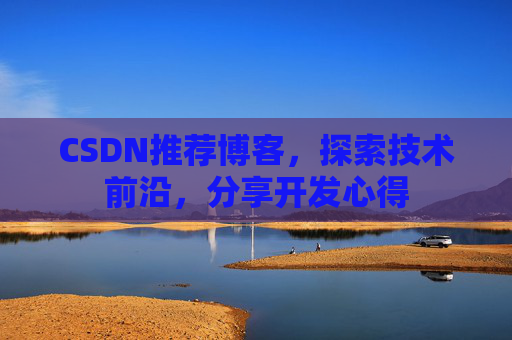 CSDN推荐博客，探索技术前沿，分享开发心得